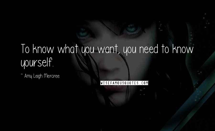 Amy Leigh Mercree Quotes: To know what you want, you need to know yourself.