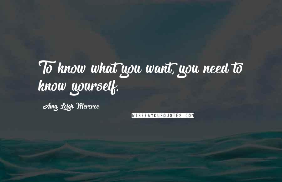 Amy Leigh Mercree Quotes: To know what you want, you need to know yourself.