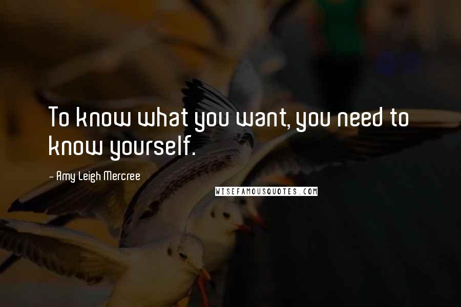 Amy Leigh Mercree Quotes: To know what you want, you need to know yourself.