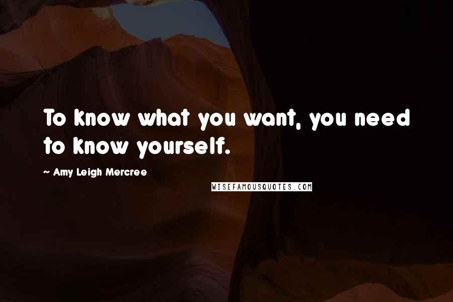 Amy Leigh Mercree Quotes: To know what you want, you need to know yourself.