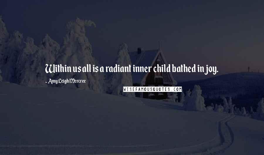 Amy Leigh Mercree Quotes: Within us all is a radiant inner child bathed in joy.