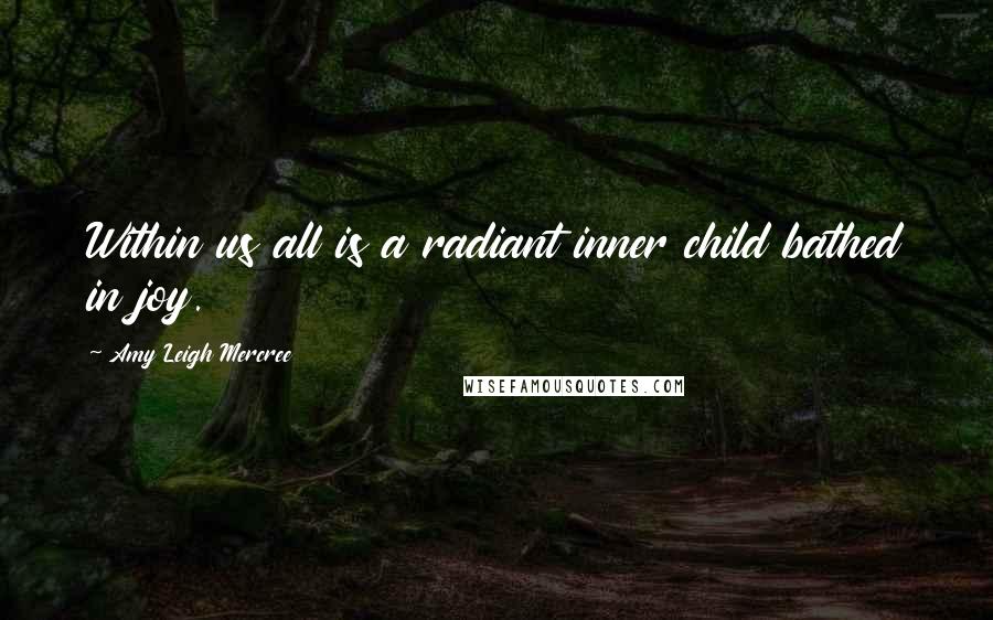 Amy Leigh Mercree Quotes: Within us all is a radiant inner child bathed in joy.