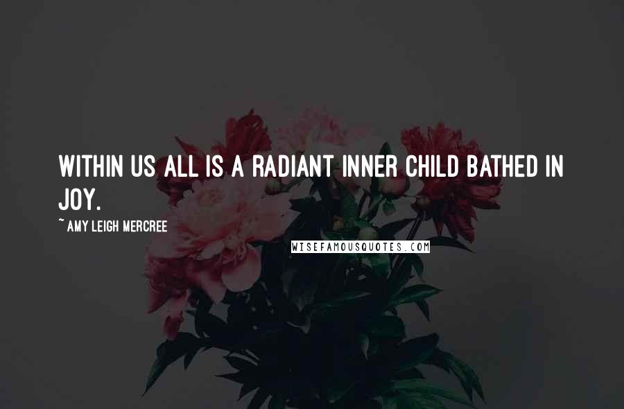 Amy Leigh Mercree Quotes: Within us all is a radiant inner child bathed in joy.