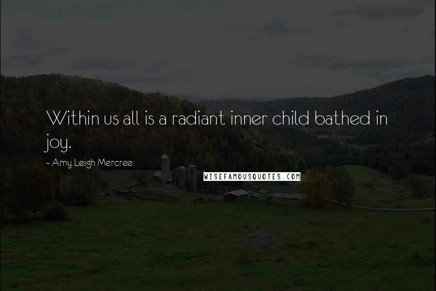 Amy Leigh Mercree Quotes: Within us all is a radiant inner child bathed in joy.