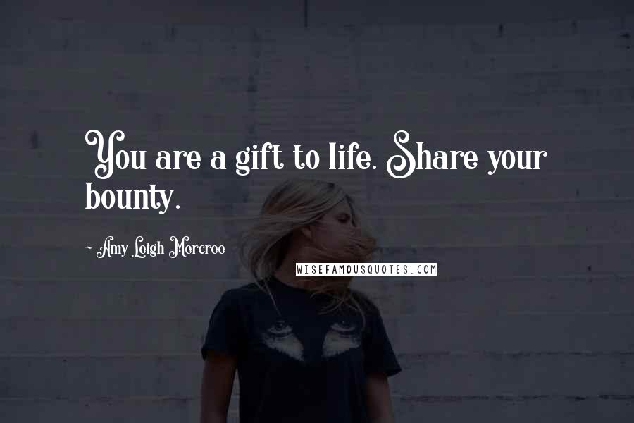 Amy Leigh Mercree Quotes: You are a gift to life. Share your bounty.