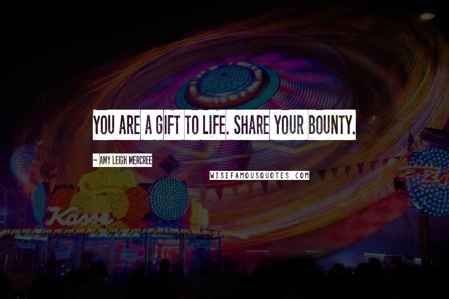 Amy Leigh Mercree Quotes: You are a gift to life. Share your bounty.