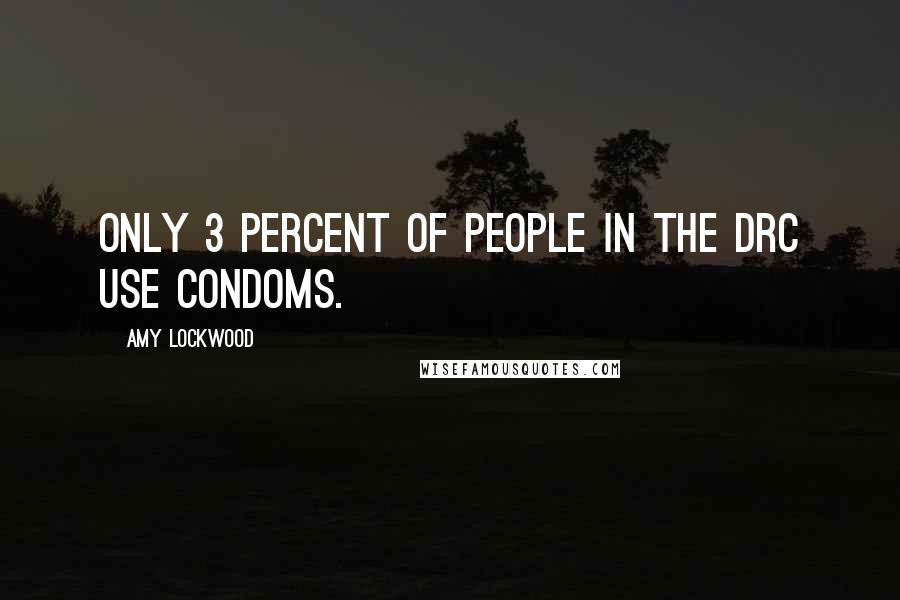 Amy Lockwood Quotes: Only 3 percent of people in the DRC use condoms.