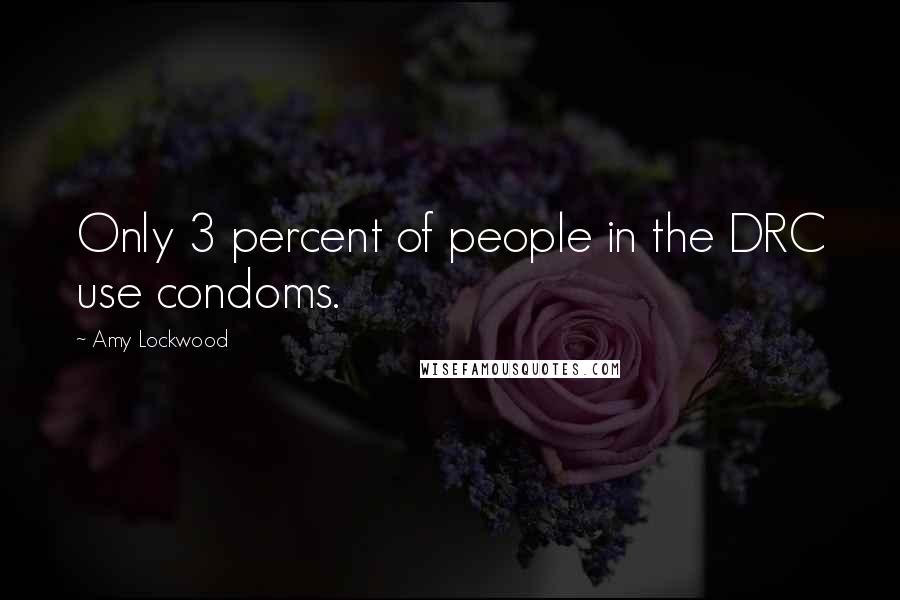 Amy Lockwood Quotes: Only 3 percent of people in the DRC use condoms.