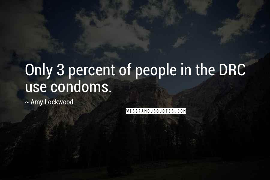 Amy Lockwood Quotes: Only 3 percent of people in the DRC use condoms.