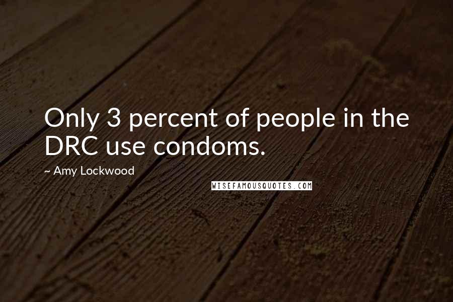 Amy Lockwood Quotes: Only 3 percent of people in the DRC use condoms.