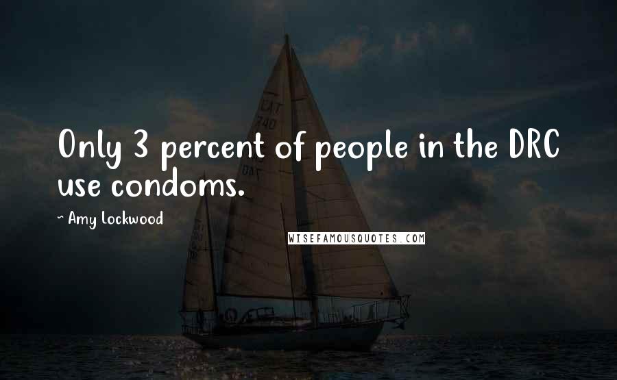 Amy Lockwood Quotes: Only 3 percent of people in the DRC use condoms.