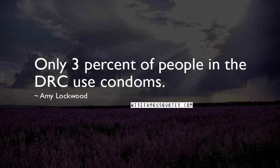 Amy Lockwood Quotes: Only 3 percent of people in the DRC use condoms.