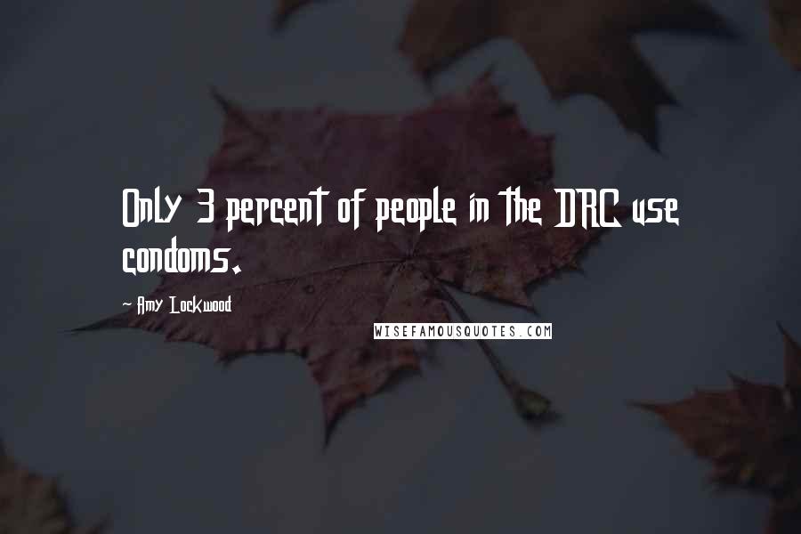 Amy Lockwood Quotes: Only 3 percent of people in the DRC use condoms.