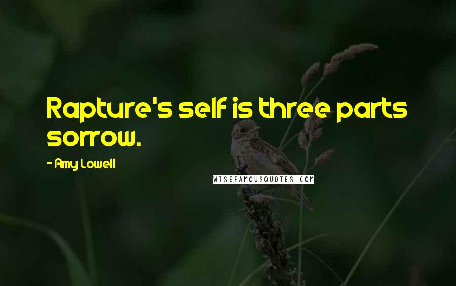 Amy Lowell Quotes: Rapture's self is three parts sorrow.
