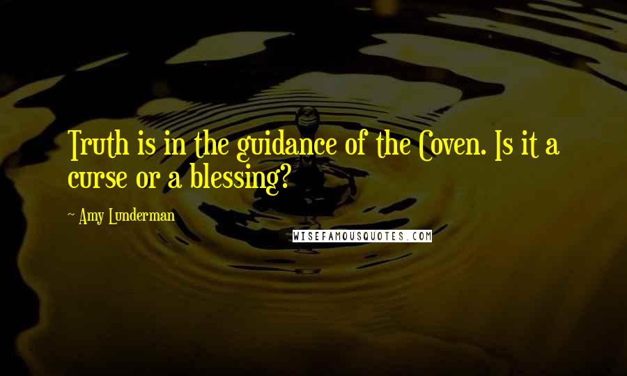 Amy Lunderman Quotes: Truth is in the guidance of the Coven. Is it a curse or a blessing?