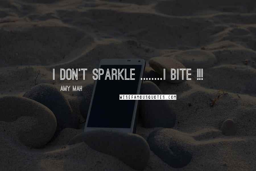 Amy Mah Quotes: I Don't sparkle ........I Bite !!!