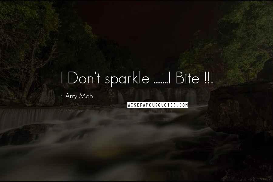 Amy Mah Quotes: I Don't sparkle ........I Bite !!!