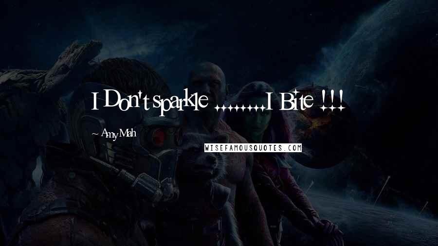 Amy Mah Quotes: I Don't sparkle ........I Bite !!!