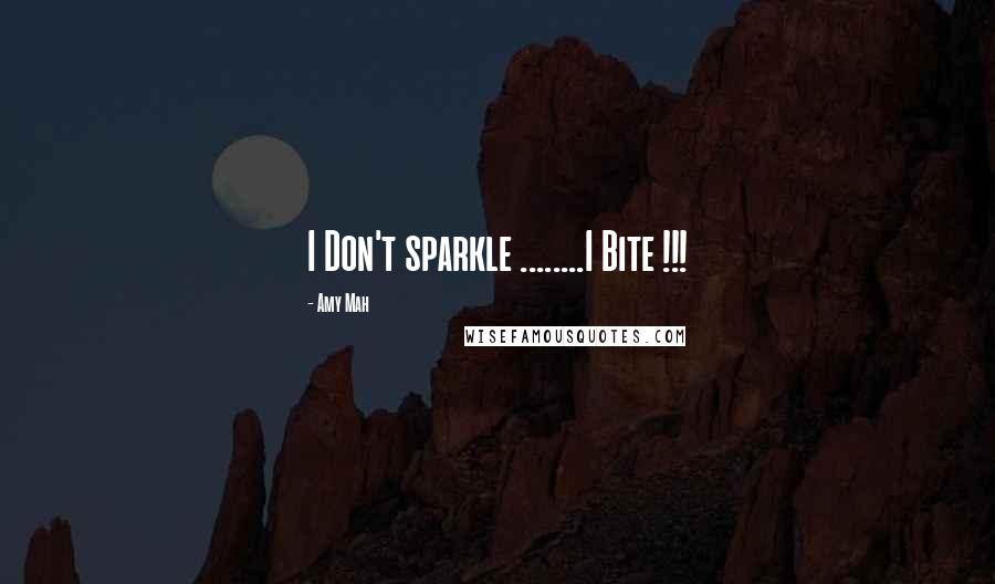 Amy Mah Quotes: I Don't sparkle ........I Bite !!!