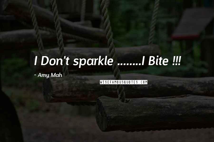 Amy Mah Quotes: I Don't sparkle ........I Bite !!!