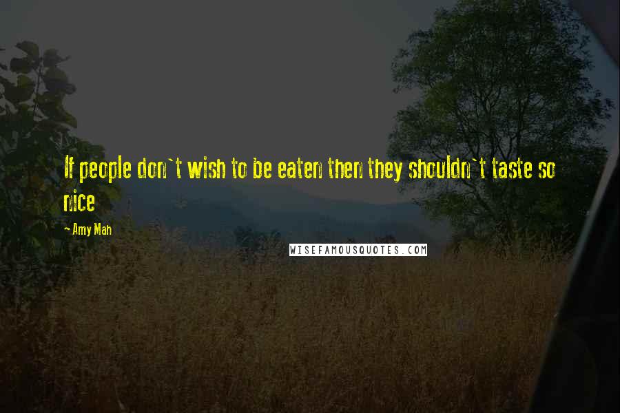 Amy Mah Quotes: If people don't wish to be eaten then they shouldn't taste so nice