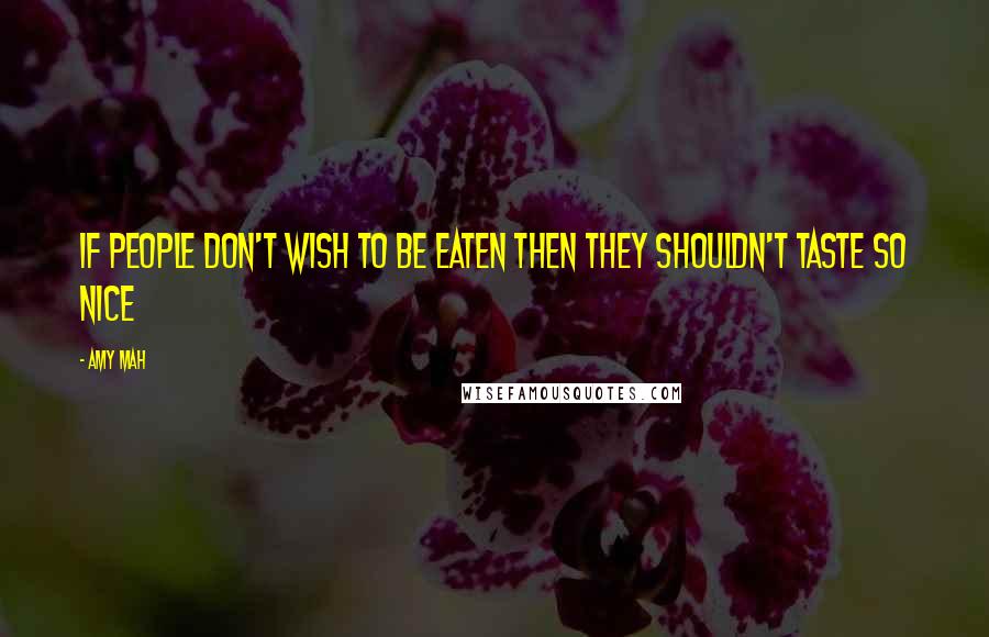 Amy Mah Quotes: If people don't wish to be eaten then they shouldn't taste so nice