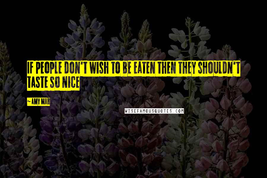 Amy Mah Quotes: If people don't wish to be eaten then they shouldn't taste so nice