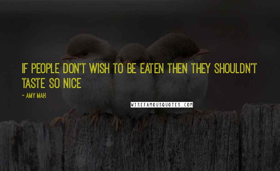 Amy Mah Quotes: If people don't wish to be eaten then they shouldn't taste so nice
