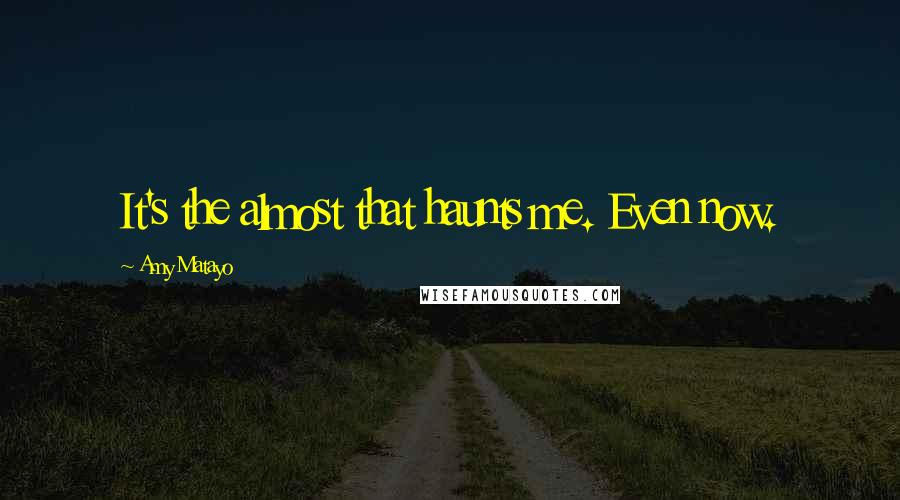 Amy Matayo Quotes: It's the almost that haunts me. Even now.