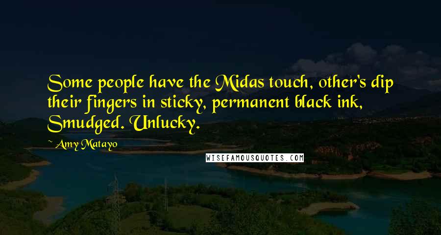 Amy Matayo Quotes: Some people have the Midas touch, other's dip their fingers in sticky, permanent black ink, Smudged. Unlucky.