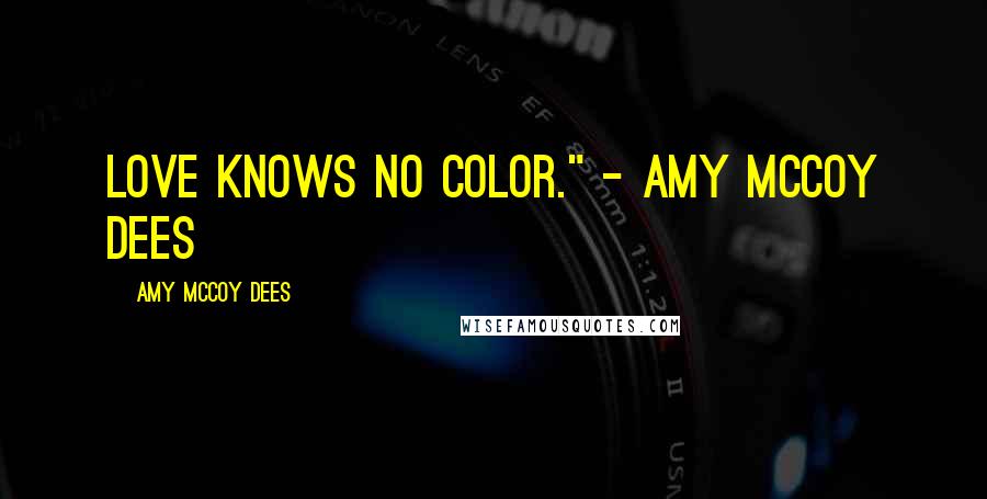 Amy McCoy Dees Quotes: Love knows no color." - Amy McCoy Dees