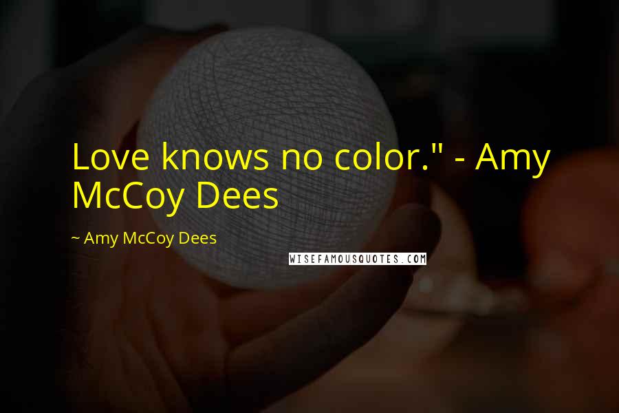 Amy McCoy Dees Quotes: Love knows no color." - Amy McCoy Dees