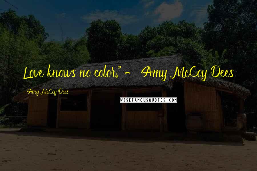 Amy McCoy Dees Quotes: Love knows no color." - Amy McCoy Dees