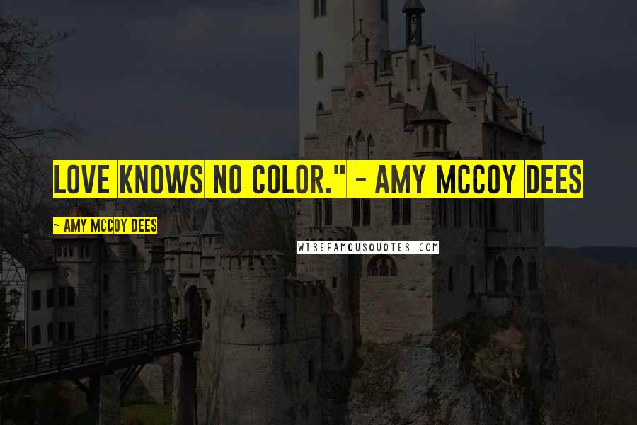 Amy McCoy Dees Quotes: Love knows no color." - Amy McCoy Dees