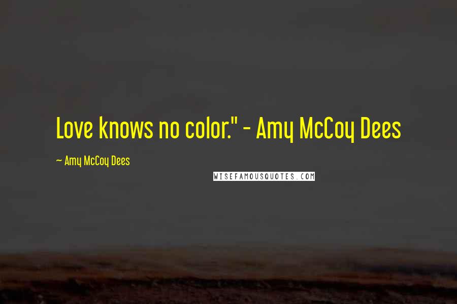 Amy McCoy Dees Quotes: Love knows no color." - Amy McCoy Dees