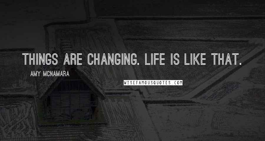 Amy McNamara Quotes: Things are changing. Life is like that.