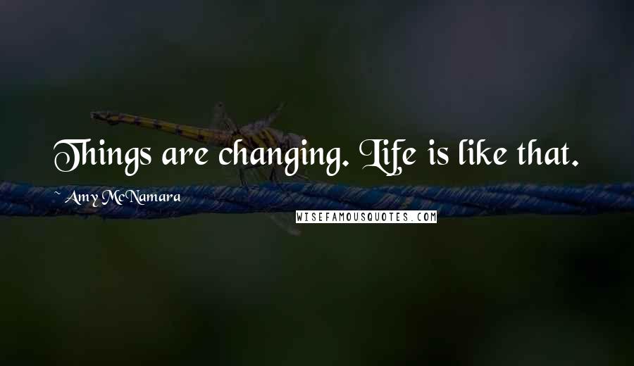 Amy McNamara Quotes: Things are changing. Life is like that.