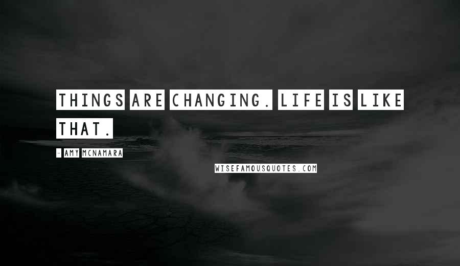 Amy McNamara Quotes: Things are changing. Life is like that.