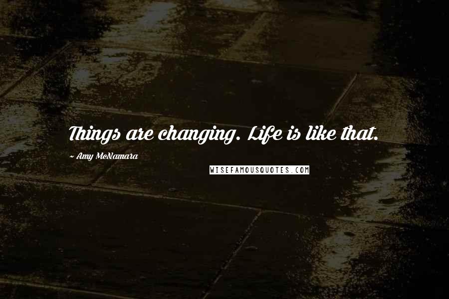 Amy McNamara Quotes: Things are changing. Life is like that.