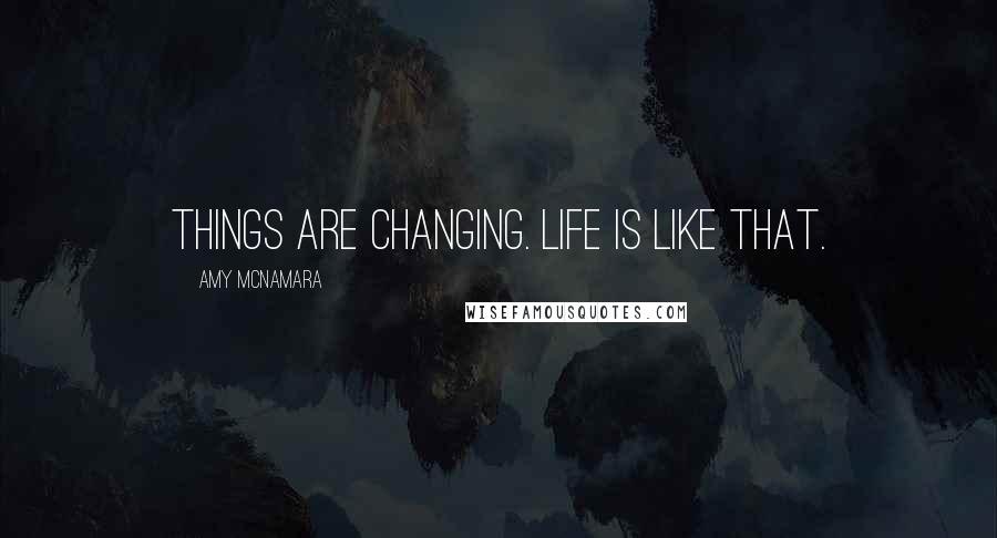 Amy McNamara Quotes: Things are changing. Life is like that.