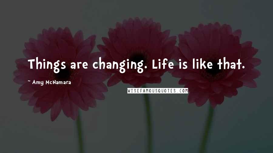 Amy McNamara Quotes: Things are changing. Life is like that.