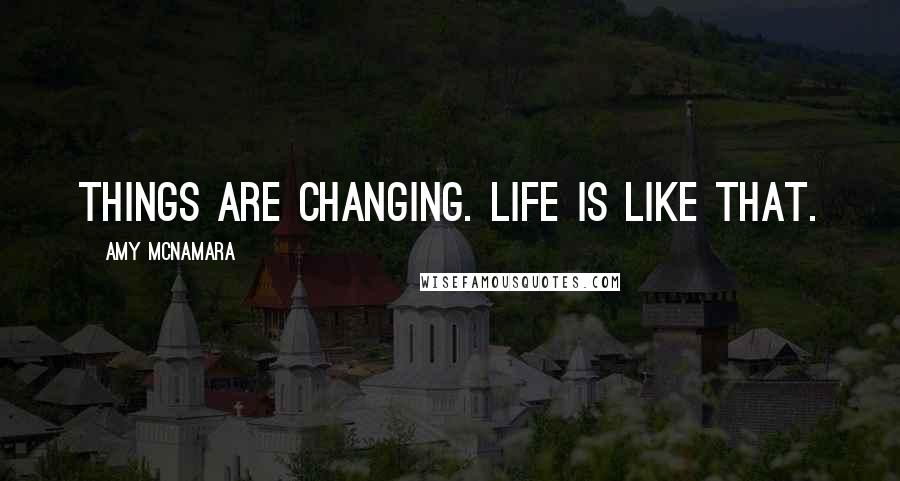 Amy McNamara Quotes: Things are changing. Life is like that.