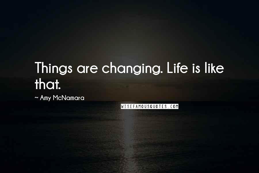 Amy McNamara Quotes: Things are changing. Life is like that.