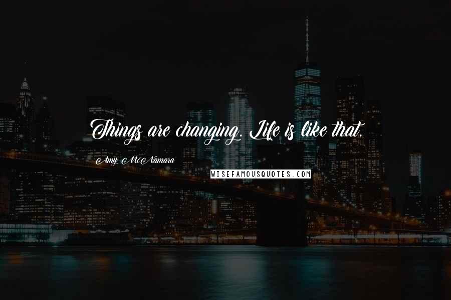 Amy McNamara Quotes: Things are changing. Life is like that.