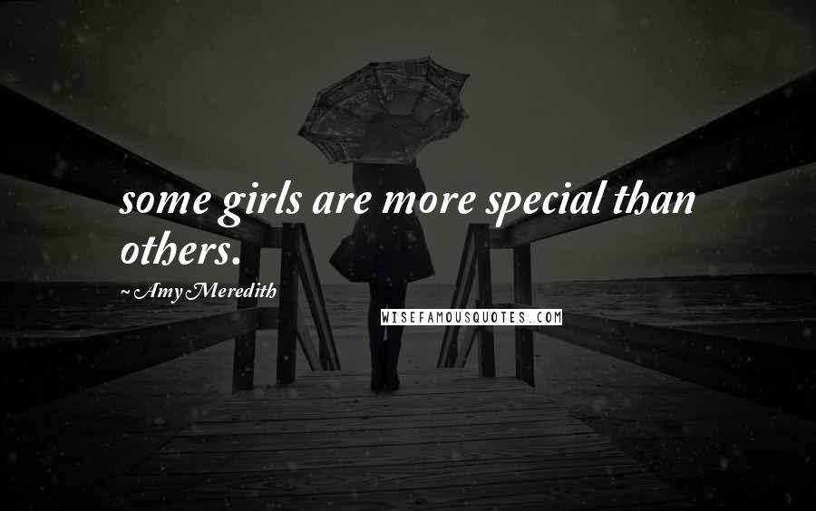 Amy Meredith Quotes: some girls are more special than others.