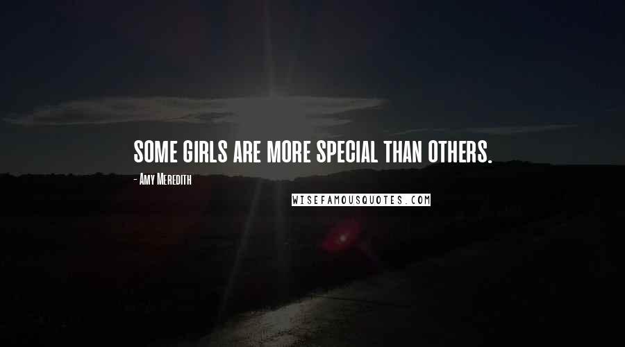 Amy Meredith Quotes: some girls are more special than others.