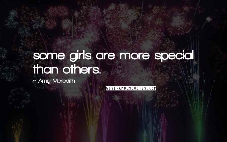 Amy Meredith Quotes: some girls are more special than others.