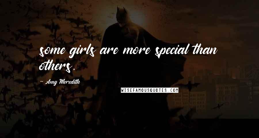 Amy Meredith Quotes: some girls are more special than others.