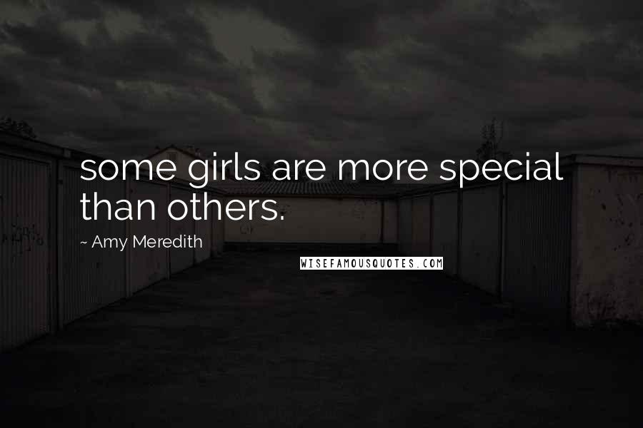 Amy Meredith Quotes: some girls are more special than others.