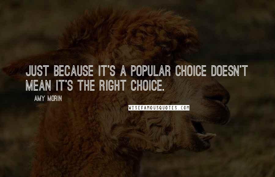 Amy Morin Quotes: Just because it's a popular choice doesn't mean it's the right choice.
